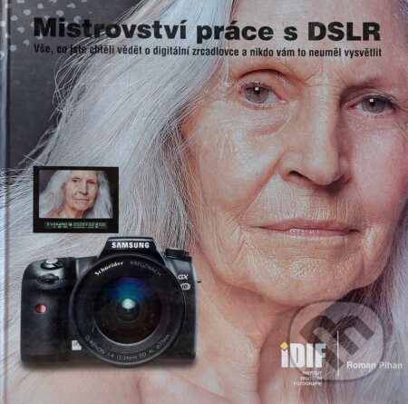 Kniha: Mistrovství práce s DSLR (Roman Pihan). IDIF, 2007 Kniha: Mistrovství práce s DSLR (Roman Pihan). IDIF, 2007