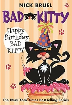 Kniha: Happy Birthday, Bad Kitty (Nick Bruel). Square Fish, 2010 Kniha: Happy Birthday, Bad Kitty (Nick Bruel). Square Fish, 2010