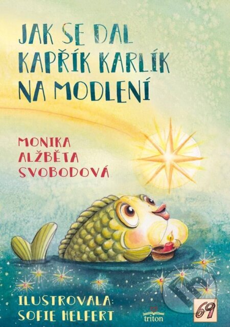 Kniha: Jak se dal kapřík Karlík na modlení (Alžběta Monika Svobodová). Triton, 2023 Kniha: Jak se dal kapřík Karlík na modlení (Alžběta Monika Svobodová). Triton, 2023