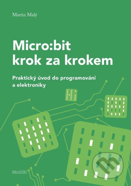 Kniha: Micro:bit pro začátečníky (Martin Malý). CZ.NIC, 2023 Kniha: Micro:bit pro začátečníky (Martin Malý). CZ.NIC, 2023