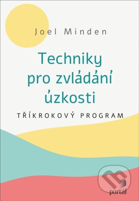Kniha: Techniky pro zvládání úzkosti (Joel Minden). Portál, 2023 Kniha: Techniky pro zvládání úzkosti (Joel Minden). Portál, 2023