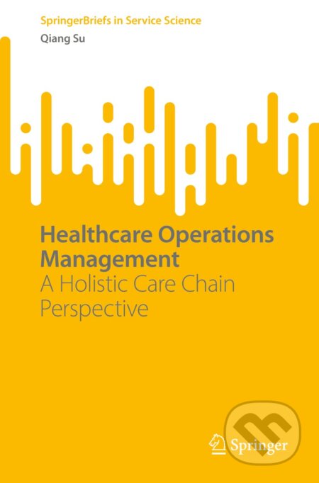 Kniha: Healthcare Operations Management (Qiang Su). Springer Verlag, 2022 Kniha: Healthcare Operations Management (Qiang Su). Springer Verlag, 2022