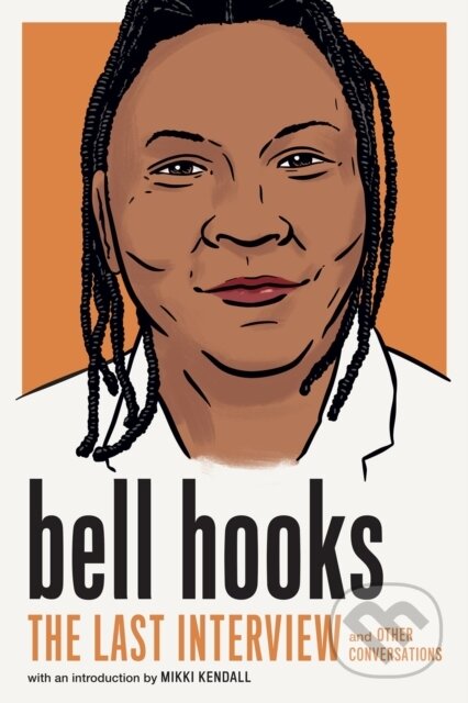 Kniha: Bell Hooks: The Last Interview (Bell Hooks). Melville House, 2023 Kniha: Bell Hooks: The Last Interview (Bell Hooks). Melville House, 2023