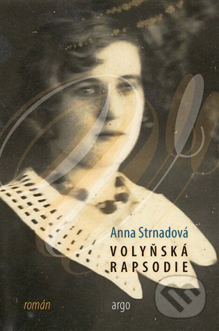 Kniha: Volyňská rapsodie (Anna Strnadová). Argo, 2023 Kniha: Volyňská rapsodie (Anna Strnadová). Argo, 2023