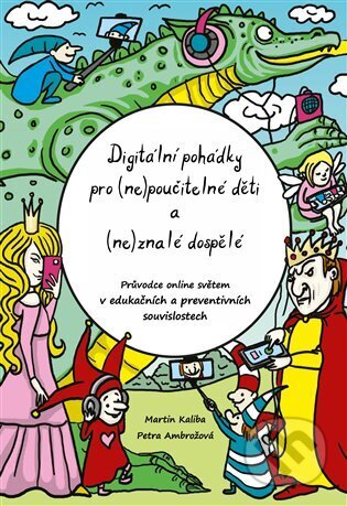 Kniha: Digitální pohádky pro (ne) poučitelné děti a (ne)znalé dospělé (Martin Kaliba a Petra Ambrožová). Pavel Mervart, 2023 Kniha: Digitální pohádky pro (ne) poučitelné děti a (ne)znalé dospělé (Martin Kaliba a Petra Ambrožová). Pavel Mervart, 2023