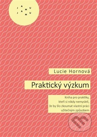 Kniha: Praktický výzkum (Lucie Hornová). JAMU, 2023 Kniha: Praktický výzkum (Lucie Hornová). JAMU, 2023
