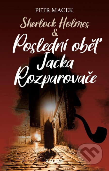 Kniha: Sherlock Holmes - Poslední oběť Jacka Rozparovače (Petr Macek). Kalibr, 2023 Kniha: Sherlock Holmes - Poslední oběť Jacka Rozparovače (Petr Macek). Kalibr, 2023