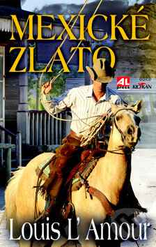 Kniha: Mexické zlato (Louis L' Amour). Alpress, 2015 Kniha: Mexické zlato (Louis L' Amour). Alpress, 2015