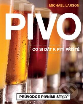 Kniha: Pivo: Co si dát k pití příště (Michael Larson). Volvox Globator, 2015 Kniha: Pivo: Co si dát k pití příště (Michael Larson). Volvox Globator, 2015
