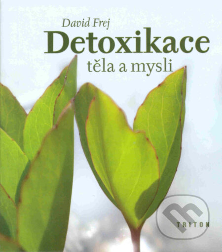 Kniha: Detoxikace těla a mysli (David Frej). Triton, 2004 Kniha: Detoxikace těla a mysli (David Frej). Triton, 2004