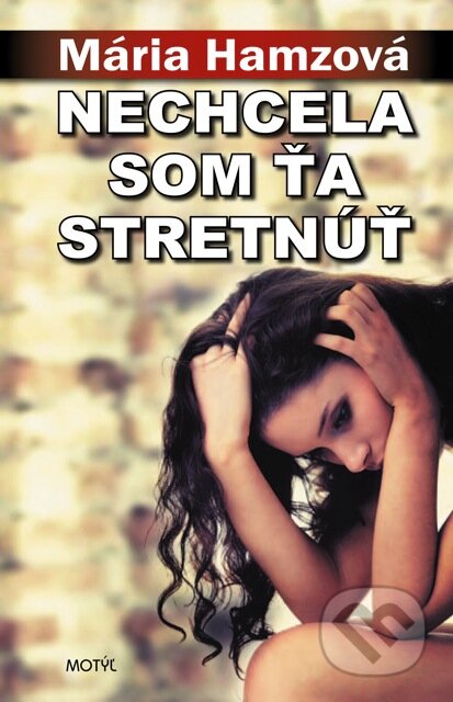 Kniha: Nechcela som ťa stretnúť (Mária Hamzová). Motýľ, 2015 Kniha: Nechcela som ťa stretnúť (Mária Hamzová). Motýľ, 2015