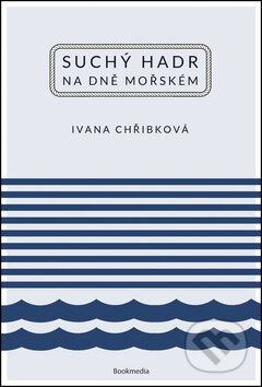 Kniha: Suchý hadr na dně mořském (Ivana Chřibková). Bookmedia, 2015 Kniha: Suchý hadr na dně mořském (Ivana Chřibková). Bookmedia, 2015