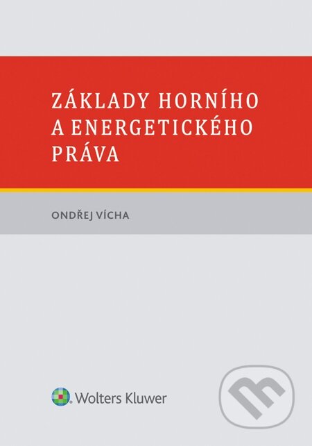 E-kniha: Základy horního a energetického práva (Ondřej Vícha). Wolters Kluwer, 2015 E-kniha: Základy horního a energetického práva (Ondřej Vícha). Wolters Kluwer, 2015