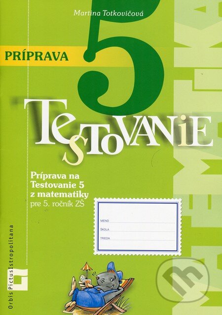 Kniha: Príprava na Testovanie 5 z matematiky pre ZŠ (Martina Totkovičová). Orbis Pictus Istropolitana, 2015 Kniha: Príprava na Testovanie 5 z matematiky pre ZŠ (Martina Totkovičová). Orbis Pictus Istropolitana, 2015