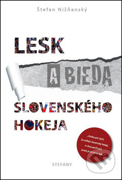 Kniha: Lesk a bieda slovenského hokeja (Štefan Nižňanský). STEFANY, 2015 Kniha: Lesk a bieda slovenského hokeja (Štefan Nižňanský). STEFANY, 2015