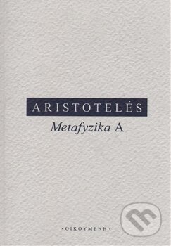 Kniha: Metafyzika A (Aristoteles). OIKOYMENH, 2015 Kniha: Metafyzika A (Aristoteles). OIKOYMENH, 2015