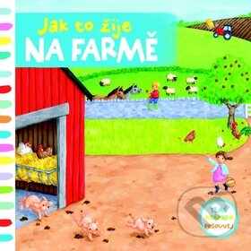 Kniha: Jak to žije na farmě (Svojtka&Co.). Svojtka&Co., 2015 Kniha: Jak to žije na farmě (Svojtka&Co.). Svojtka&Co., 2015