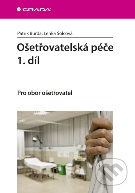E-kniha: Ošetřovatelská péče 1. díl (Lenka Šolcová a Patrik Burda). Grada, 2015 E-kniha: Ošetřovatelská péče 1. díl (Lenka Šolcová a Patrik Burda). Grada, 2015