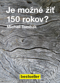 Kniha: Je možné žiť 150 rokov? (Michail Tombak). Beskydy, 2015 Kniha: Je možné žiť 150 rokov? (Michail Tombak). Beskydy, 2015