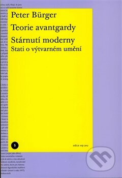 Kniha: Teorie avantgardy. Stárnutí moderny (Peter Bürger). Akademie výtvarných umění, 2015 Kniha: Teorie avantgardy. Stárnutí moderny (Peter Bürger). Akademie výtvarných umění, 2015