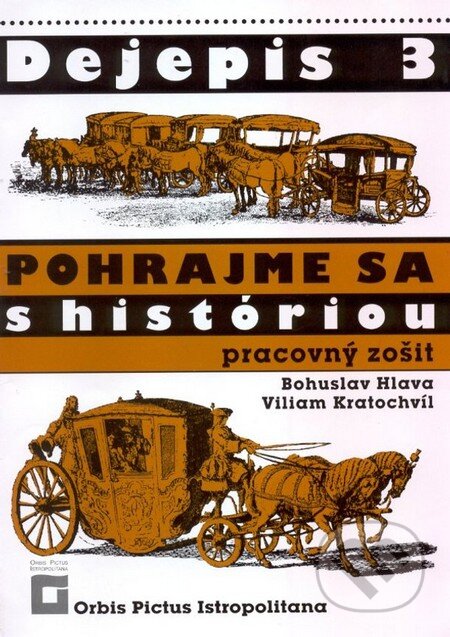 Kniha: Dejepis 3 - Pohrajme sa s históriou (Viliam Kratochvíl a Bohuslav Hlava). Orbis Pictus Istropolitana Kniha: Dejepis 3 - Pohrajme sa s históriou (Viliam Kratochvíl a Bohuslav Hlava). Orbis Pictus Istropolitana