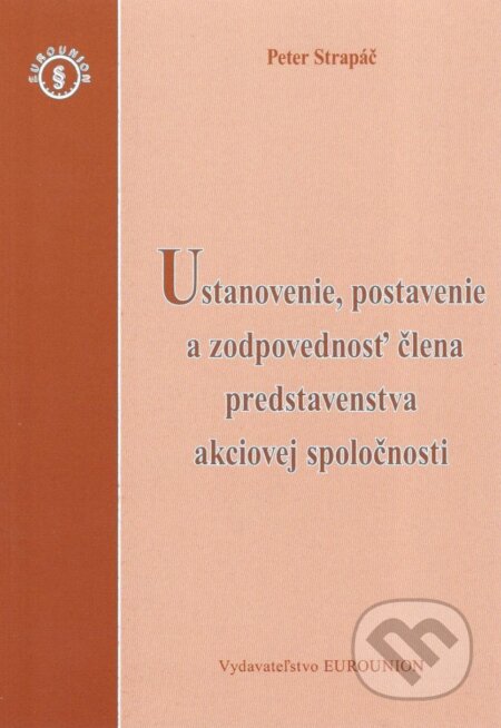 Kniha: Ustanovenie, postavenie a zodpovednosť člena predstavenstva akciovej spoločnnosti (Peter Strapáč). Eurounion, 2012 Kniha: Ustanovenie, postavenie a zodpovednosť člena predstavenstva akciovej spoločnnosti (Peter Strapáč). Eurounion, 2012
