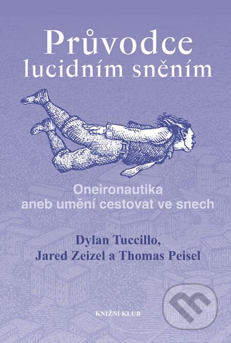 Kniha: Průvodce lucidním sněním (Dylan Tuccillo, Jared Zeizel a Thomas Peisel). Knižní klub, 2015 Kniha: Průvodce lucidním sněním (Dylan Tuccillo, Jared Zeizel a Thomas Peisel). Knižní klub, 2015