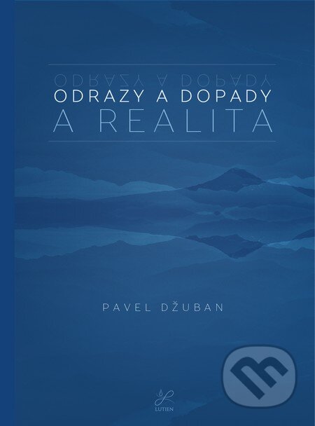 Kniha: Odrazy a dopady. A realita. (Pavel Džuban). Lutien, 2015 Kniha: Odrazy a dopady. A realita. (Pavel Džuban). Lutien, 2015