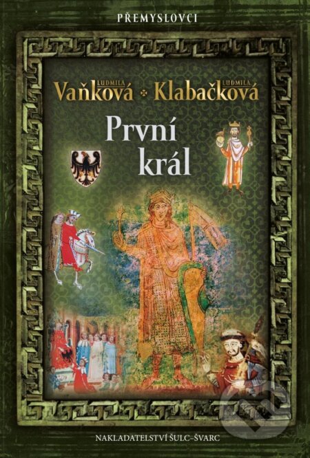 Kniha: Přemyslovci 6: První král (Ludmila Klabačková a Ludmila Vaňková). Šulc - Švarc, 2023 Kniha: Přemyslovci 6: První král (Ludmila Klabačková a Ludmila Vaňková). Šulc - Švarc, 2023