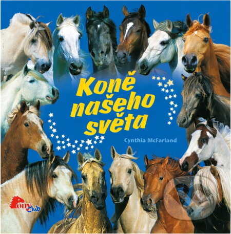 Kniha: Koně našeho světa : encyklopedie koňských plemen (Cynthia McFarland). , 2009 Kniha: Koně našeho světa : encyklopedie koňských plemen (Cynthia McFarland). , 2009