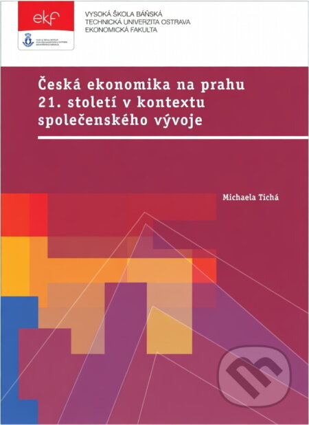 Kniha: Česká ekonomika na prahu 21. století v kontextu společenského vývoje (Michaela Tichá). , 2013 Kniha: Česká ekonomika na prahu 21. století v kontextu společenského vývoje (Michaela Tichá). , 2013