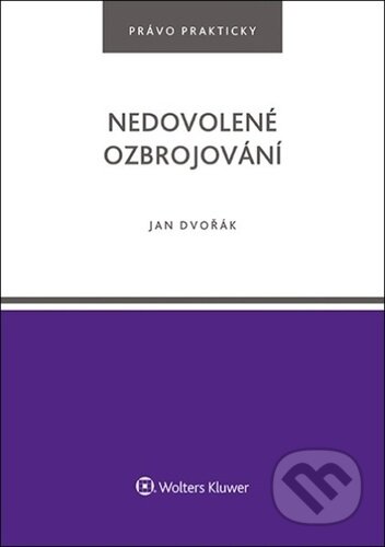 Kniha: Nedovolené ozbrojování (Jan Dvořák). Wolters Kluwer ČR, 2023 Kniha: Nedovolené ozbrojování (Jan Dvořák). Wolters Kluwer ČR, 2023