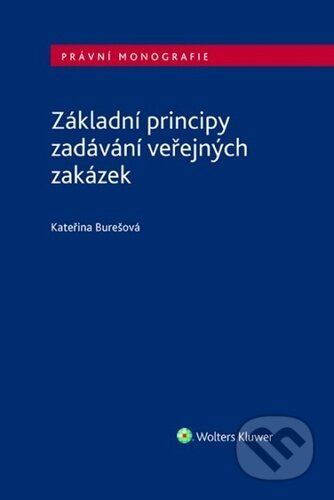 Kniha: Základní principy zadávání veřejných zakázek (Kateřina Burešová). Wolters Kluwer ČR, 2023 Kniha: Základní principy zadávání veřejných zakázek (Kateřina Burešová). Wolters Kluwer ČR, 2023