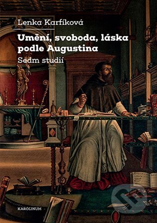 Kniha: Umění, svoboda, láska podle Augustina (Lenka Karfíková). Karolinum, 2023 Kniha: Umění, svoboda, láska podle Augustina (Lenka Karfíková). Karolinum, 2023