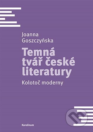 Kniha: Temná tvář české literatury (Joanna Goszczyńska). Karolinum, 2023 Kniha: Temná tvář české literatury (Joanna Goszczyńska). Karolinum, 2023