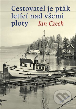 Kniha: Cestovatel je pták letící nad všemi ploty (Ian Czech). Malvern, 2023 Kniha: Cestovatel je pták letící nad všemi ploty (Ian Czech). Malvern, 2023