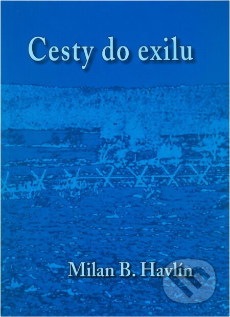 Kniha: Cesty do exilu (Milan B. Havlín). ATELIER IM, 2006 Kniha: Cesty do exilu (Milan B. Havlín). ATELIER IM, 2006