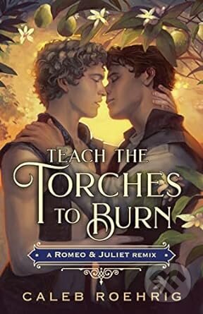 Kniha: Teach the Torches to Burn: A Romeo & Juliet Remix (Caleb Roehrig). Feiwel and Friends, 2023 Kniha: Teach the Torches to Burn: A Romeo & Juliet Remix (Caleb Roehrig). Feiwel and Friends, 2023