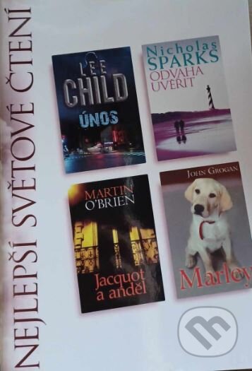 Kniha: Únos, Odvaha uvěřit, Jacquot a anděl, Marley (John Grogan, Lee Child, Martin O'Brien a Nicholas Sparks). Výběr Readers Digest, 2007 Kniha: Únos, Odvaha uvěřit, Jacquot a anděl, Marley (John Grogan, Lee Child, Martin O'Brien a Nicholas Sparks). Výběr Readers Digest, 2007