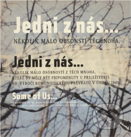 Kniha: Jedni z nás-- : několik málo osobností z těch mnoha, které by měly být připomenuty u příležitosti 60. výročí komunistického převratu v únoru 1948 = Some of us-- : a handful of the many who should be r (). , 2008 Kniha: Jedni z nás-- : několik málo osobností z těch mnoha, které by měly být připomenuty u příležitosti 60. výročí komunistického převratu v únoru 1948 = Some of us-- : a handful of the many who should be r (). , 2008