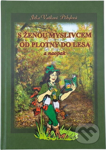Kniha: S ženou myslivcem od plotny do lesa a naopak (Jitka Vaňková Přibylová). Jitka Vaňková Přibylová, 2014 Kniha: S ženou myslivcem od plotny do lesa a naopak (Jitka Vaňková Přibylová). Jitka Vaňková Přibylová, 2014