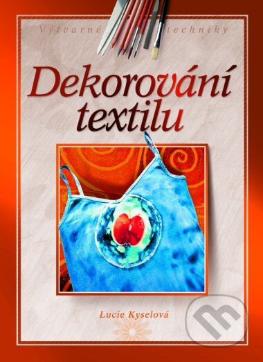 Kniha: Dekorování textilu (Lucie Kyselová). Computer Press, 2005 Kniha: Dekorování textilu (Lucie Kyselová). Computer Press, 2005