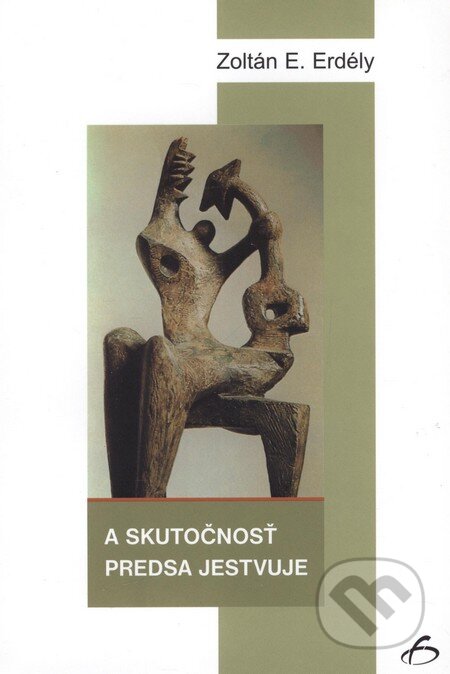 Kniha: A skutočnosť predsa jestvuje (Zoltán E. Erdély). Vydavateľstvo F Kniha: A skutočnosť predsa jestvuje (Zoltán E. Erdély). Vydavateľstvo F