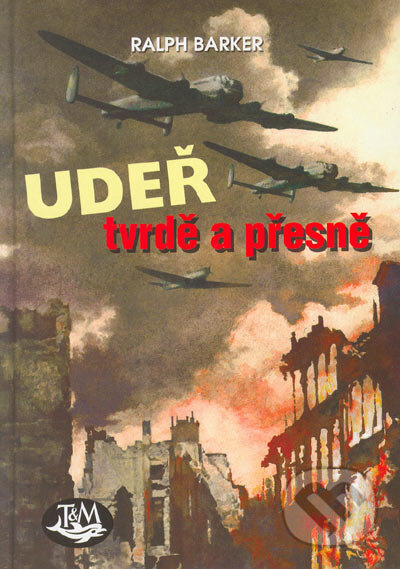 Kniha: Udeř tvrdě a přesne (Ralph Barker). Toužimský & Moravec, 2005 Kniha: Udeř tvrdě a přesne (Ralph Barker). Toužimský & Moravec, 2005