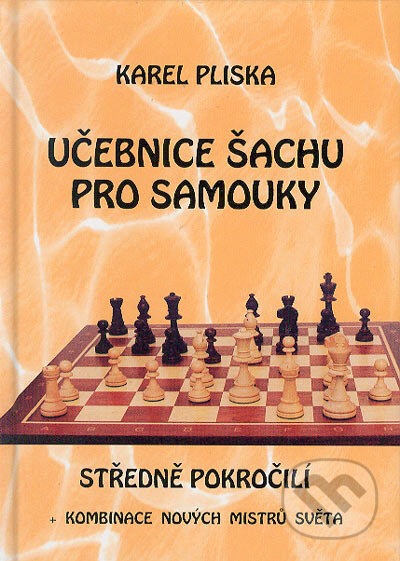 Učebnice šachu pro samouky - středně pokročilí - Karel Pliska, Ing. Karel Pliska, 2005