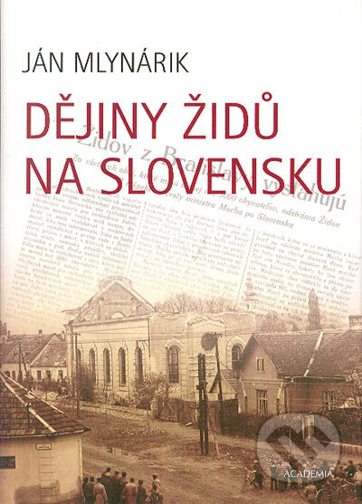 Dějiny Židů na Slovensku - Ján Mlynárik, Academia, 2005