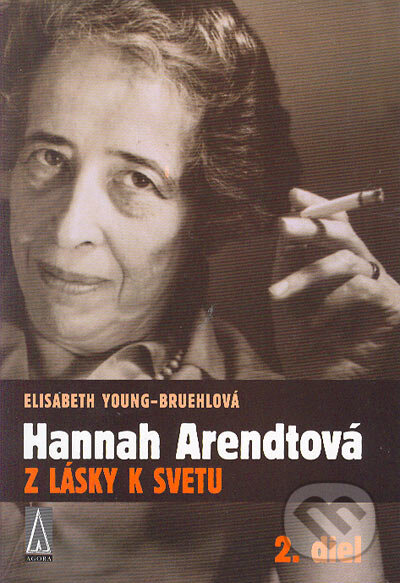 Kniha: Hannah Arendtová Z lásky k svetu 2. diel (Elisabeth Young-Bruehlová). Agora, 2005 Kniha: Hannah Arendtová Z lásky k svetu 2. diel (Elisabeth Young-Bruehlová). Agora, 2005