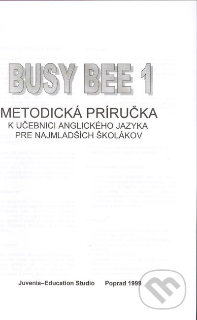 Kniha: Busy Bee 1: Metodická príručka k učebnici anglického jazyka (Juvenia Education Studio). Juvenia Education Studio, 1999 Kniha: Busy Bee 1: Metodická príručka k učebnici anglického jazyka (Juvenia Education Studio). Juvenia Education Studio, 1999
