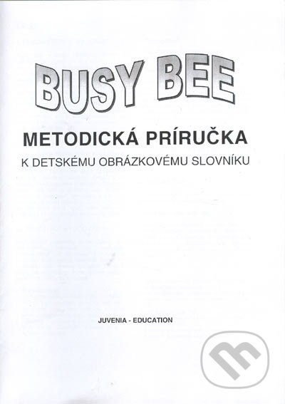 Busy Bee: Metodická príručka k Detskému obrázkovému slovníku - Mária Matoušková a kolektív, Juvenia Education Studio, 2000