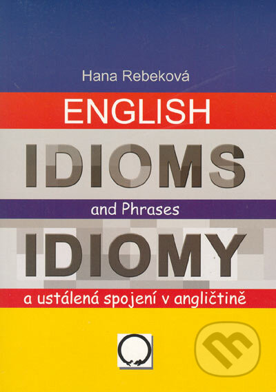 Kniha: English Idioms an Phrases/Idiomy a ustálené spojení v angličtině (Hana Rebeková). Olomouc, 2004 Kniha: English Idioms an Phrases/Idiomy a ustálené spojení v angličtině (Hana Rebeková). Olomouc, 2004